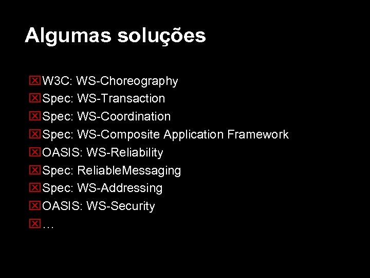 Algumas soluções W 3 C: WS-Choreography Spec: WS-Transaction Spec: WS-Coordination Spec: WS-Composite Application Framework