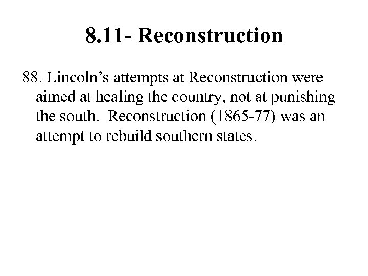 8. 11 - Reconstruction 88. Lincoln’s attempts at Reconstruction were aimed at healing the