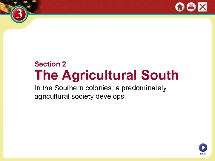 Section 2 The Agricultural South In the Southern colonies, a predominately agricultural society develops.