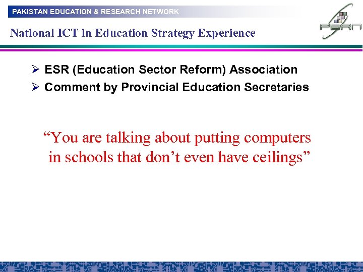 PAKISTAN EDUCATION & RESEARCH NETWORK National ICT in Education Strategy Experience Ø ESR (Education
