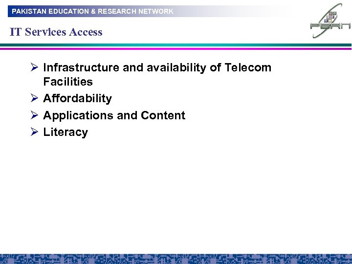 PAKISTAN EDUCATION & RESEARCH NETWORK IT Services Access Ø Infrastructure and availability of Telecom
