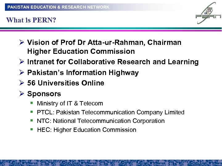 PAKISTAN EDUCATION & RESEARCH NETWORK What is PERN? Ø Vision of Prof Dr Atta-ur-Rahman,