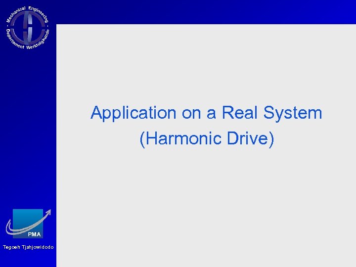 Application on a Real System (Harmonic Drive) Tegoeh Tjahjowidodo 