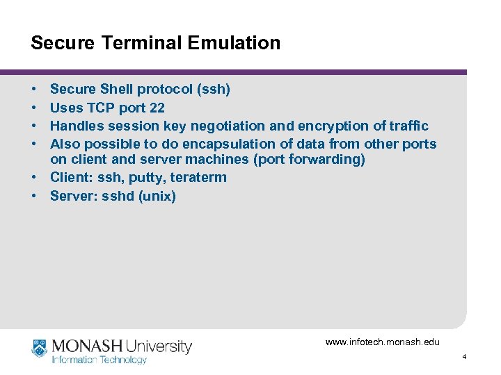 Secure Terminal Emulation • • Secure Shell protocol (ssh) Uses TCP port 22 Handles