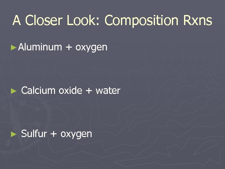 A Closer Look: Composition Rxns ► Aluminum + oxygen ► Calcium oxide + water