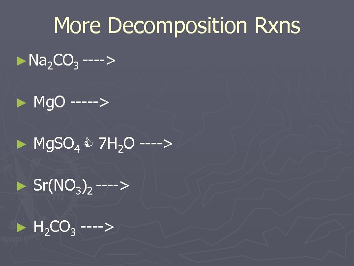 More Decomposition Rxns ► Na 2 CO 3 ----> ► Mg. O -----> ►