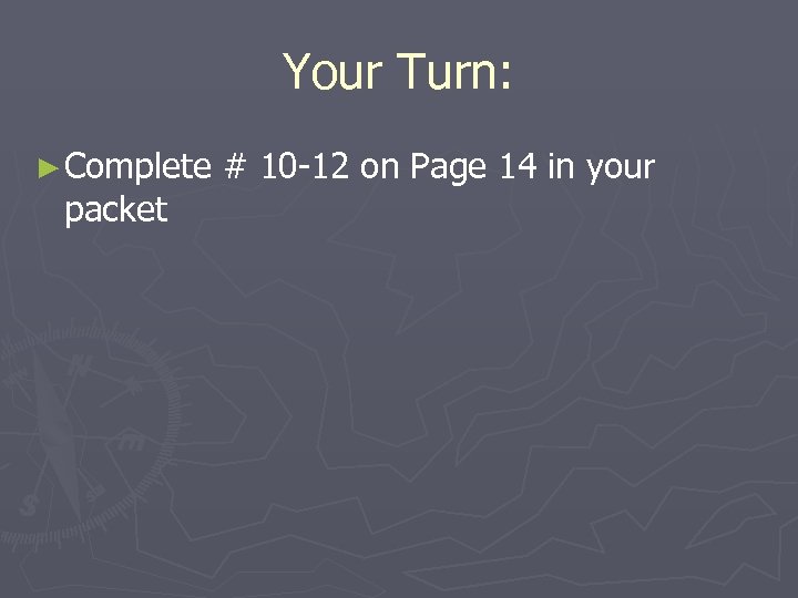Your Turn: ► Complete packet # 10 -12 on Page 14 in your 