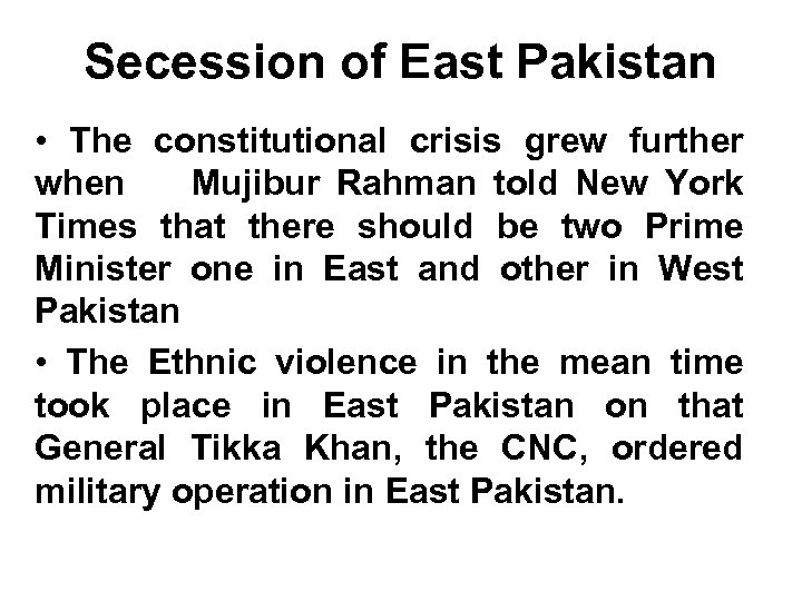 Secession of East Pakistan • The constitutional crisis grew further when Mujibur Rahman told