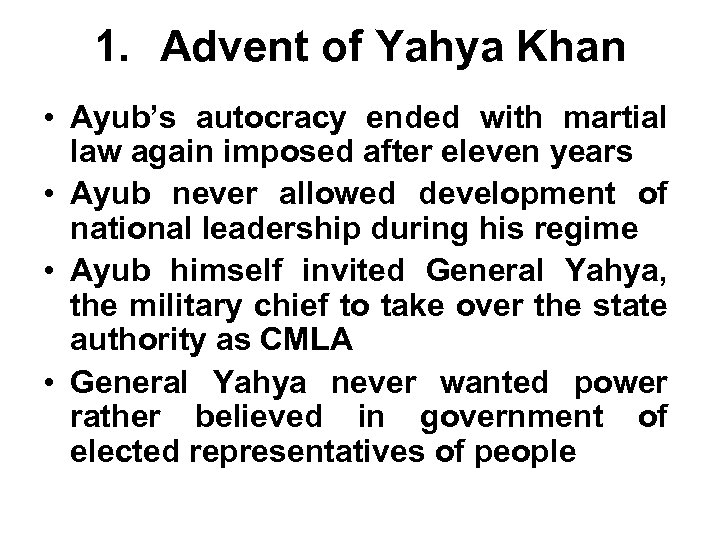 1. Advent of Yahya Khan • Ayub’s autocracy ended with martial law again imposed