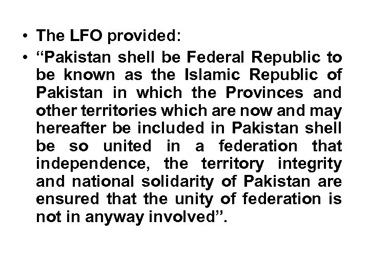  • The LFO provided: • “Pakistan shell be Federal Republic to be known