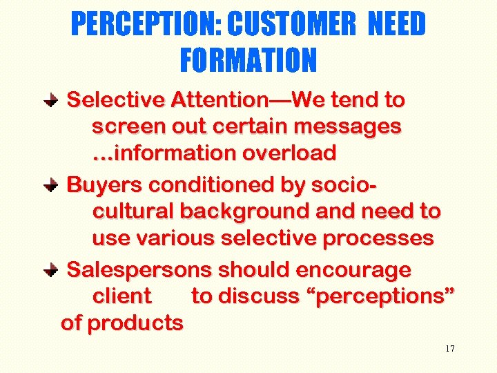 PERCEPTION: CUSTOMER NEED FORMATION Selective Attention—We tend to screen out certain messages …information overload