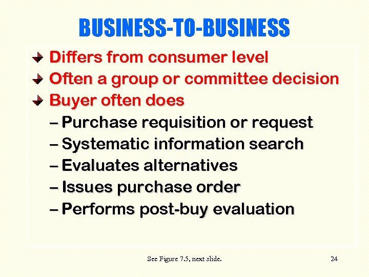 BUSINESS-TO-BUSINESS Differs from consumer level Often a group or committee decision Buyer often does