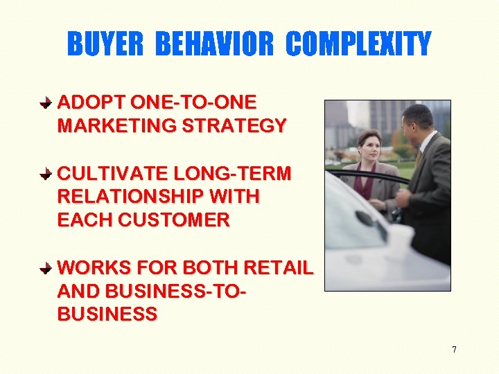 BUYER BEHAVIOR COMPLEXITY ADOPT ONE-TO-ONE MARKETING STRATEGY CULTIVATE LONG-TERM RELATIONSHIP WITH EACH CUSTOMER WORKS