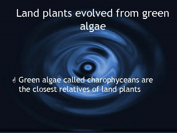 Land plants evolved from green algae G Green algae called charophyceans are the closest