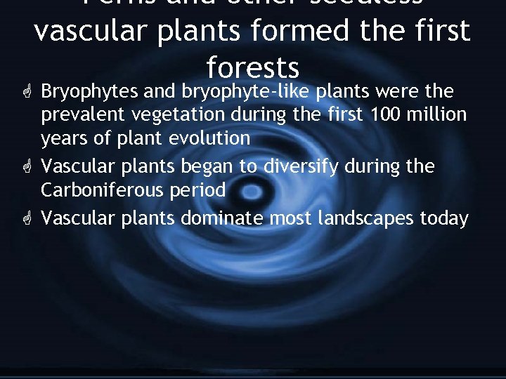 Ferns and other seedless vascular plants formed the first forests G Bryophytes and bryophyte-like