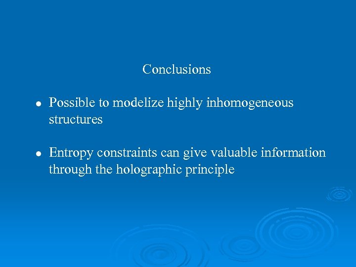 Conclusions l l Possible to modelize highly inhomogeneous structures Entropy constraints can give valuable