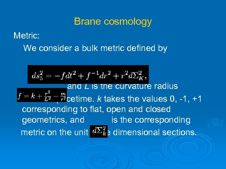 Brane cosmology Metric: We consider a bulk metric defined by and L is the