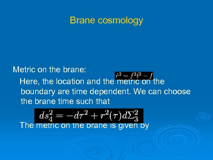 Brane cosmology Metric on the brane: Here, the location and the metric on the