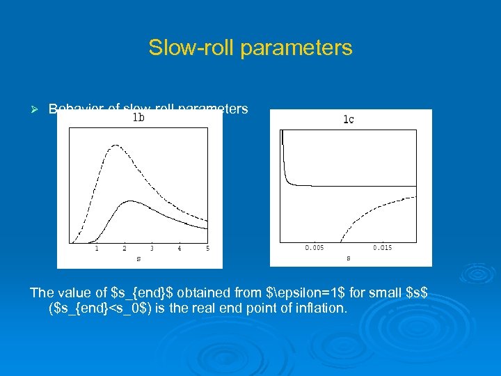 Slow-roll parameters Ø Behavior of slow-roll parameters The value of $s_{end}$ obtained from $epsilon=1$
