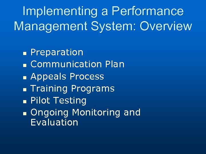 Implementing a Performance Management System: Overview n n n Preparation Communication Plan Appeals Process