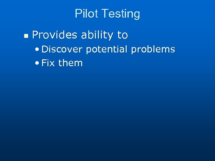 Pilot Testing n Provides ability to • Discover potential problems • Fix them 