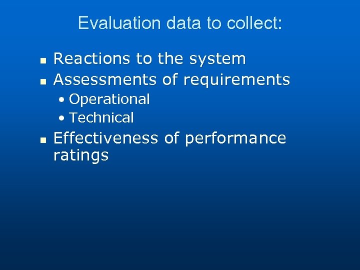 Evaluation data to collect: n n Reactions to the system Assessments of requirements •
