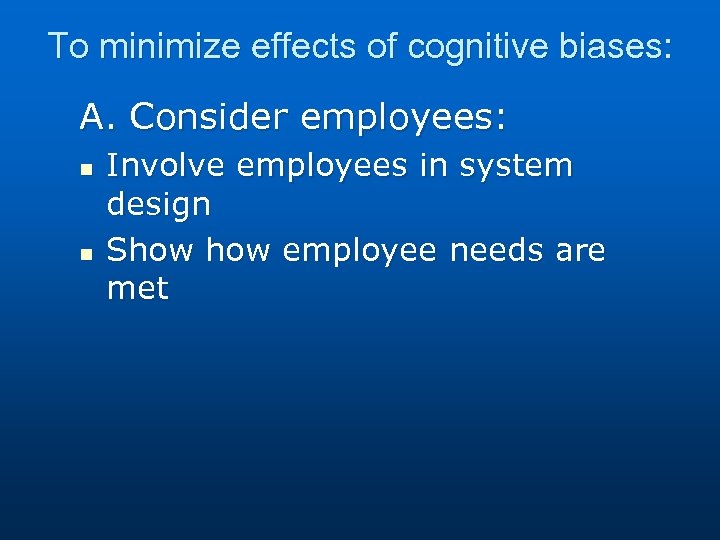 To minimize effects of cognitive biases: A. Consider employees: n n Involve employees in