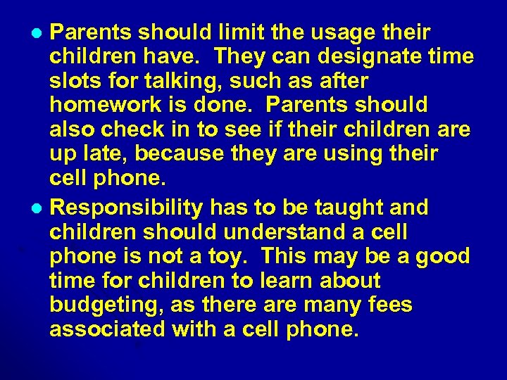 Parents should limit the usage their children have. They can designate time slots for