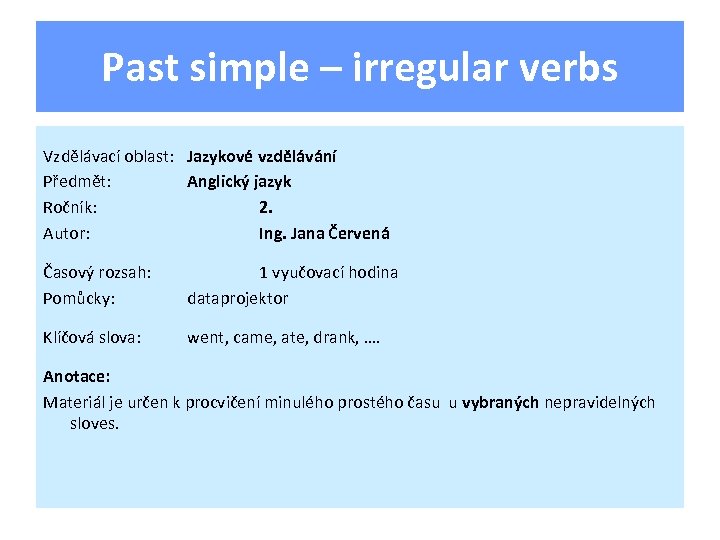 Past simple – irregular verbs Vzdělávací oblast: Jazykové vzdělávání Předmět: Anglický jazyk Ročník: 2.