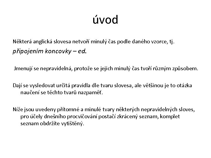 úvod Některá anglická slovesa netvoří minulý čas podle daného vzorce, tj. připojením koncovky –