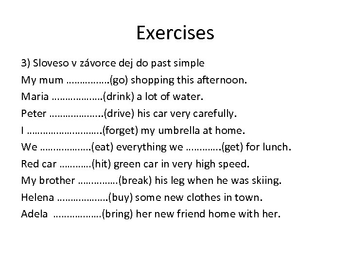 Exercises 3) Sloveso v závorce dej do past simple My mum ……………. (go) shopping
