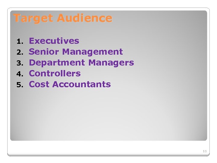 Target Audience 1. 2. 3. 4. 5. Executives Senior Management Department Managers Controllers Cost