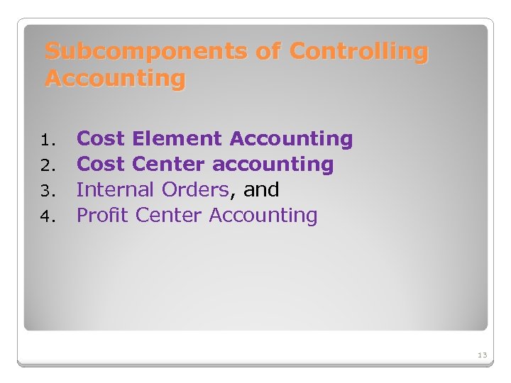 Subcomponents of Controlling Accounting Cost Element Accounting 2. Cost Center accounting 3. Internal Orders,