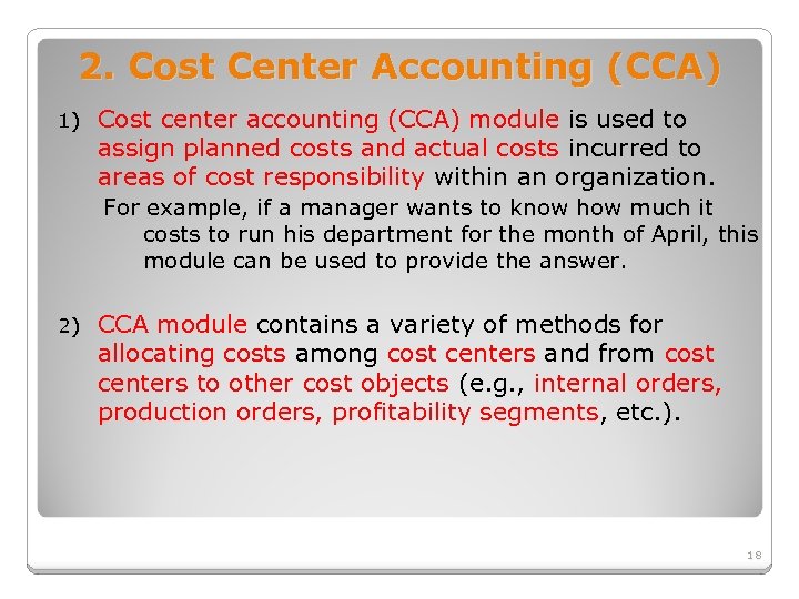 2. Cost Center Accounting (CCA) 1) Cost center accounting (CCA) module is used to