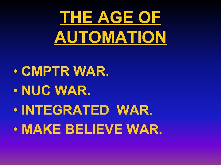 THE AGE OF AUTOMATION • CMPTR WAR. • NUC WAR. • INTEGRATED WAR. •
