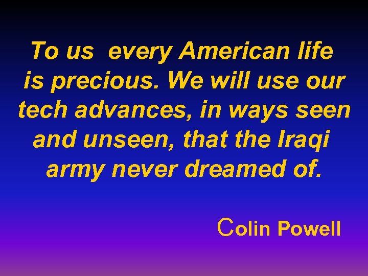 To us every American life is precious. We will use our tech advances, in