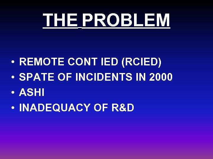 THE PROBLEM • • REMOTE CONT IED (RCIED) SPATE OF INCIDENTS IN 2000 ASHI