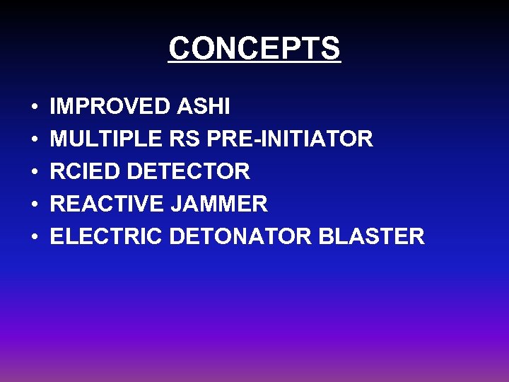 CONCEPTS • • • IMPROVED ASHI MULTIPLE RS PRE-INITIATOR RCIED DETECTOR REACTIVE JAMMER ELECTRIC