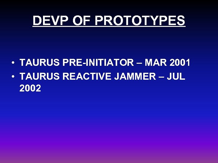 DEVP OF PROTOTYPES • TAURUS PRE-INITIATOR – MAR 2001 • TAURUS REACTIVE JAMMER –