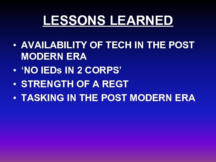 LESSONS LEARNED • AVAILABILITY OF TECH IN THE POST MODERN ERA • ‘NO IEDs