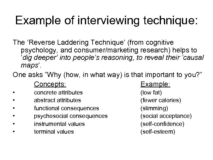 Example of interviewing technique: The ’Reverse Laddering Technique’ (from cognitive psychology, and consumer/marketing research)