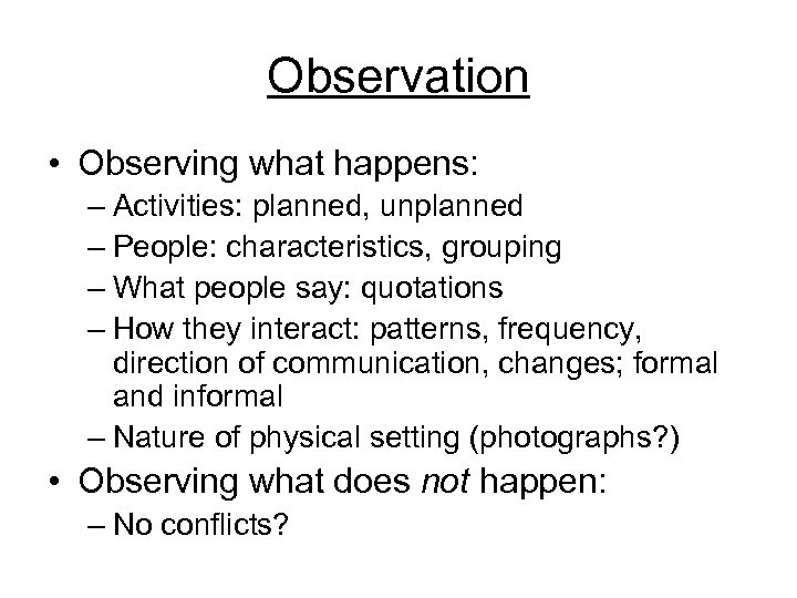 Observation • Observing what happens: – Activities: planned, unplanned – People: characteristics, grouping –