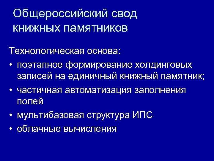 Общероссийский свод книжных памятников Технологическая основа: • поэтапное формирование холдинговых записей на единичный книжный