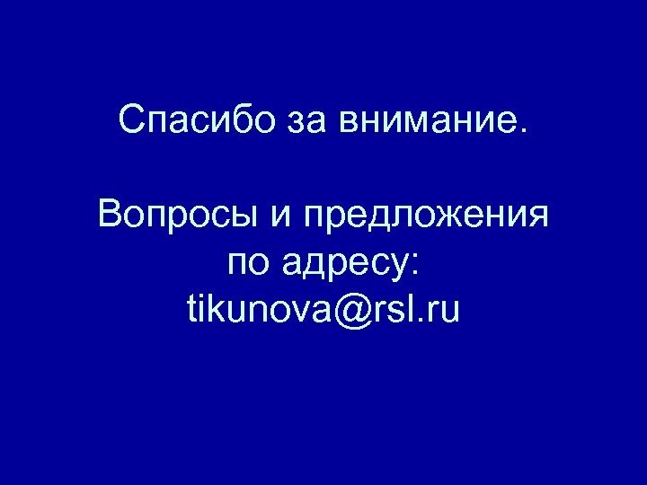 Спасибо за внимание. Вопросы и предложения по адресу: tikunova@rsl. ru 