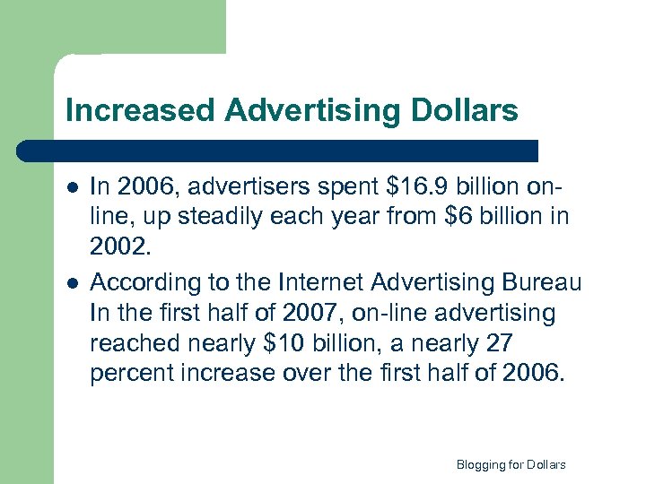 Increased Advertising Dollars l l In 2006, advertisers spent $16. 9 billion online, up