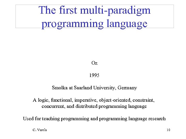 The first multi-paradigm programming language Oz 1995 Smolka at Saarland University, Germany A logic,