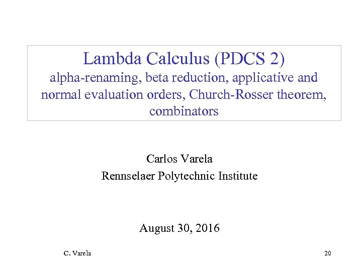 Lambda Calculus (PDCS 2) alpha-renaming, beta reduction, applicative and normal evaluation orders, Church-Rosser theorem,