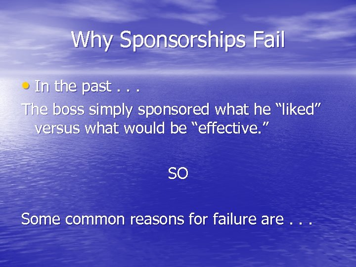 Why Sponsorships Fail • In the past. . . The boss simply sponsored what