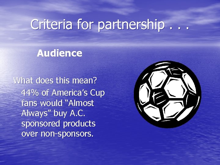 Criteria for partnership. . . Audience What does this mean? 44% of America’s Cup