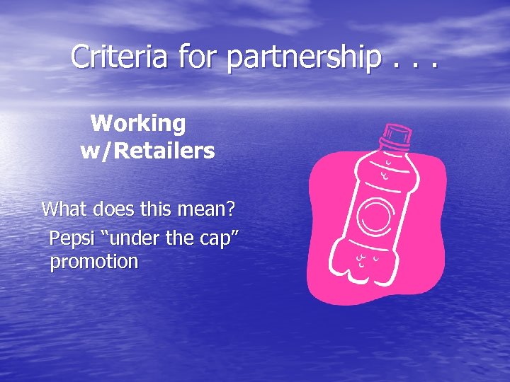 Criteria for partnership. . . Working w/Retailers What does this mean? Pepsi “under the